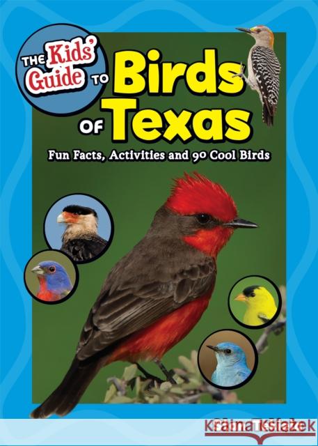 The Kids' Guide to Birds of Texas: Fun Facts, Activities and 90 Cool Birds Tekiela, Stan 9781591939658 Adventure Publications