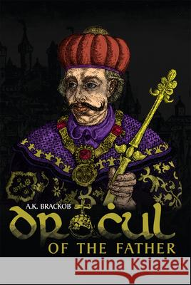 Dracul – Of the Father: The Untold Story of Vlad Dracul A.K. Brackob 9781592113002 Gaudium Publishing