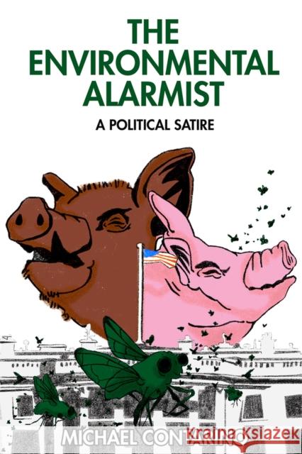 The Environmental Alarmist: A Political Satire Michael Contarino 9781592113071 Histria LLC