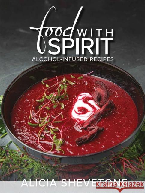 Food With Spirit: Alcohol-Infused Recipes Alicia Shevetone 9781592113118