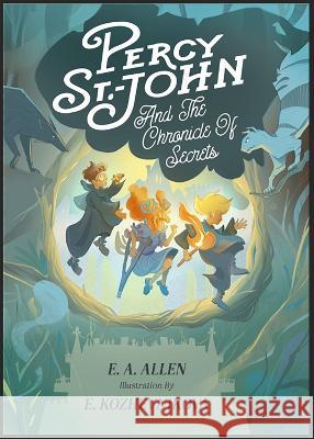 Percy St. John and the Chronicle of Secrets: Illustrated Edition E. A. Allen Evgeniya Kozhevnikova 9781592113361 Histria Kids