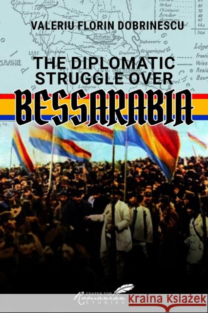 The Diplomatic Struggle over Bessarabia Valeriu Florin Dobrinescu 9781592113774 Histria LLC