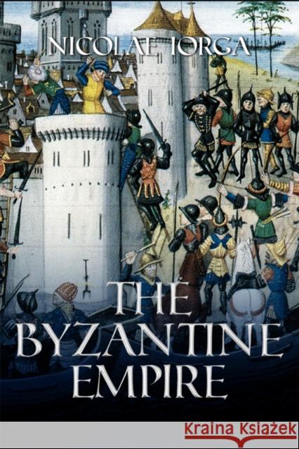 The Byzantine Empire Nicolae Iorga 9781592113897 Histria LLC