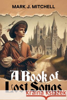 A Book of Lost Songs Mark J. Mitchell 9781592115044