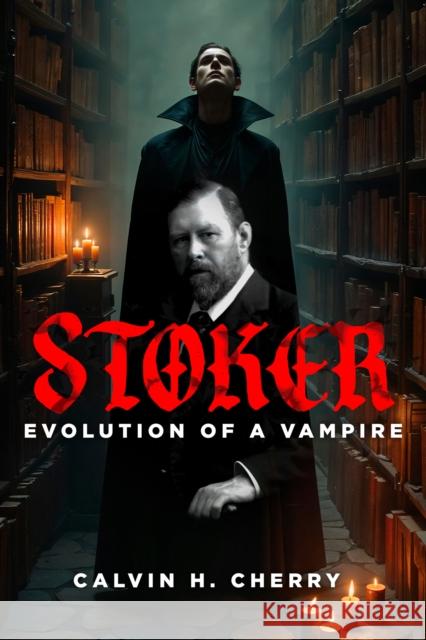 Stoker: Evolution of a Vampire Calvin Cherry 9781592115969