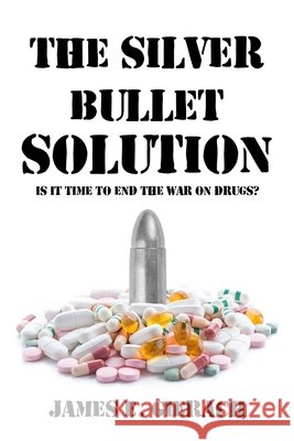 Silver Bullet Solution: Is It Time to End the War on Drugs? James Gierach 9781592116744 Histria Perspectives