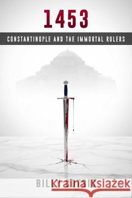 1453: Constantinople and the Immortal Rulers Billy Costis 9781592117567 Histria Academic