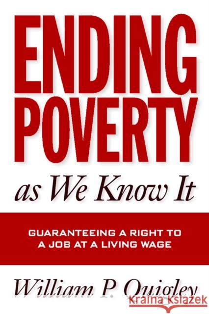 Ending Poverty As We Know It: Guaranteeing A Right To A Job William Quigley 9781592130320