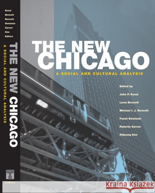 The New Chicago: A Social and Cultural Analysis John P. Koval Larry Bennett Fassil Demissie 9781592130870 Temple University Press