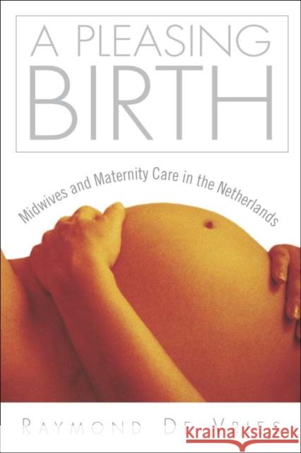 A Pleasing Birth: Midwives and Maternity Care in the Netherlands Raymond G. d 9781592131020 Temple University Press