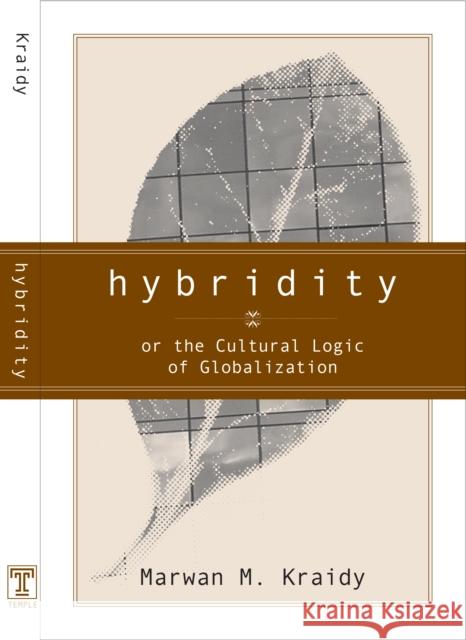 Hybridity: The Cultural Logic of Globalization Marwan M. Kraidy 9781592131433 Temple University Press