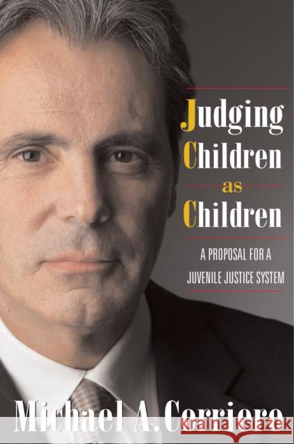 Judging Children as Children: A Proposal for a Juvenile Justice System Corriero, Michael 9781592131693 Temple University Press