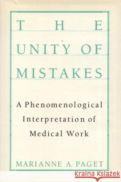 The Unity of Mistakes: A Phenomenological Interpretation of Medical Work Paget, Marianne 9781592131860 Temple University Press