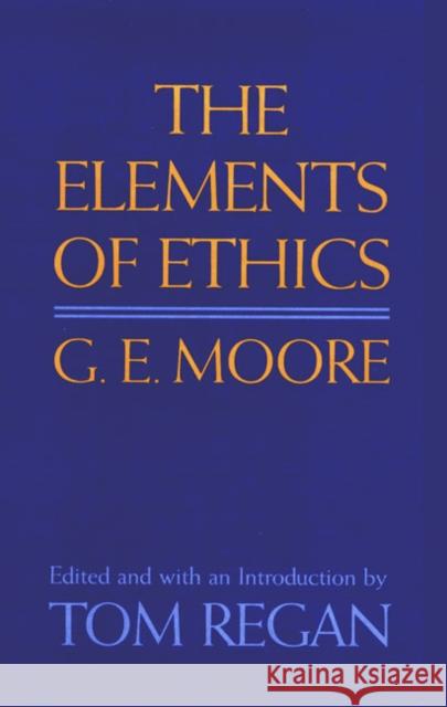 G E Moore: The Elements of Ethics Regan, Tom 9781592131945 Temple University Press