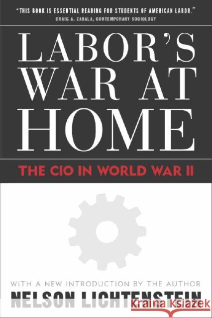 Labor's War at Home: The CIO in World War II Lichtenstein, Nelson 9781592131976 Temple University Press