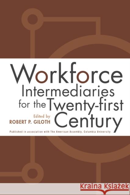 Workforce Intermediaries for the Twenty-First Century Robert P. Giloth 9781592132041 Temple University Press