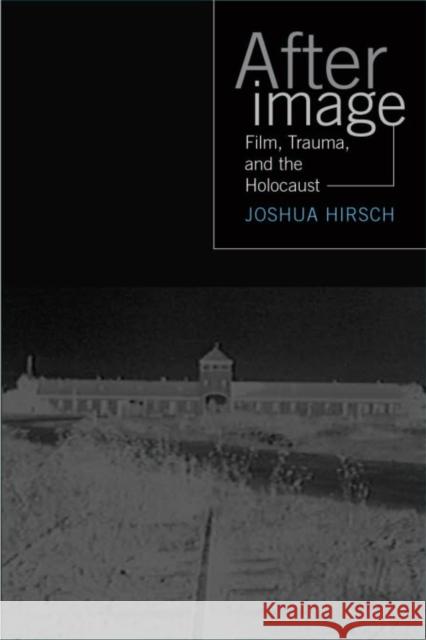 Afterimage: Film, Trauma, and the Holocaust Joshua Francis Hirsch 9781592132089 Temple University Press