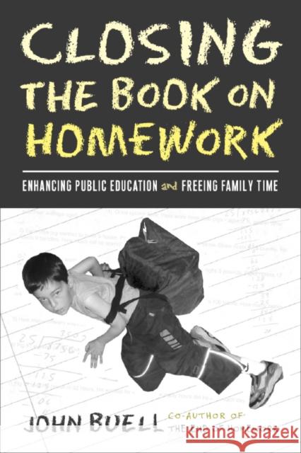 Closing the Book on Homework: Enhancing Public Education and Freeing Family Time John Buell 9781592132171