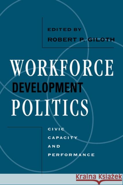 Workforce Development Politics: Civic Capacity and Performance Giloth, Robert P. 9781592132294 Temple University Press