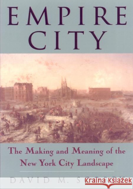 Empire City: The Making and Meaning of the New York City Landscape Scobey, David 9781592132355 Temple University Press