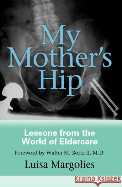 My Mother's Hip: Lessons from the World of Eldercare Margolies, Luisa 9781592132386 Temple University Press