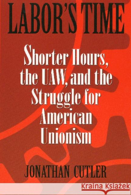 Labor's Time: Shorter Hours, the Uaw, and the Cutler, Jonathan 9781592132478 Temple University Press