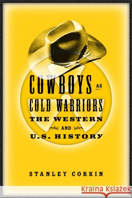 Cowboys as Cold Warriors: The Western and U.S. History Stanley Corkin 9781592132539 Temple University Press