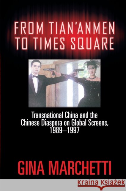 From Tian'anmen to Times Square: Transnational China and the Chinese Diaspora on Global Screens, 1989-1997 Marchetti, Gina 9781592132782 Temple University Press