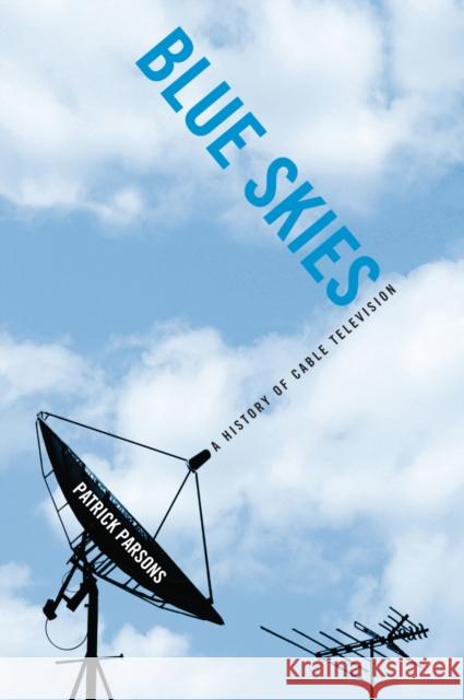 Blue Skies: A History of Cable Television Patrick R. Parsons 9781592132874