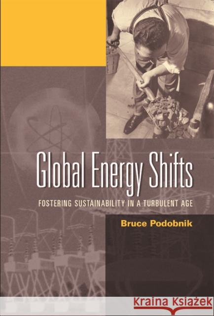 Global Energy Shifts: Fostering Sustainability in a Turbulent Age Bruce Podobnik 9781592132935 Temple University Press