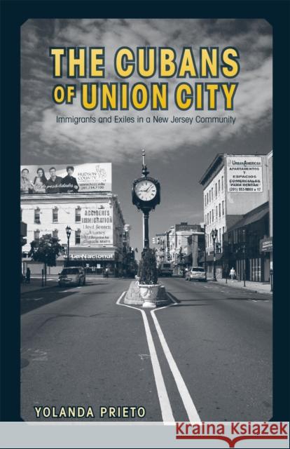 The Cubans of Union City: Immigrants and Exiles in a New Jersey Community Prieto, Yolanda 9781592132997