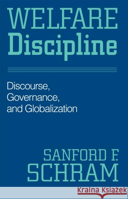 Welfare Discipline: Discourse, Governance, and Globalization Sanford F. Schram   9781592133017 Temple University Press,U.S.