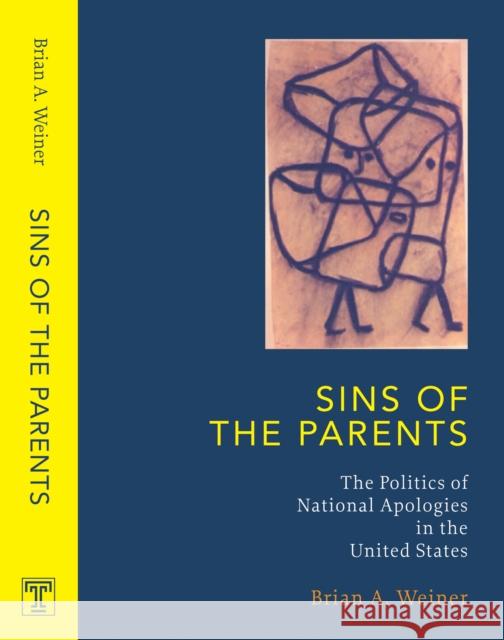 Sins of the Parents: Politics of National Apologies in the U.S. Brian A. Weiner 9781592133178 Temple University Press