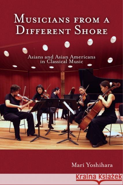 Musicians from a Different Shore: Asians and Asian Americans in Classical Music Yoshihara, Mari 9781592133338 Temple University Press