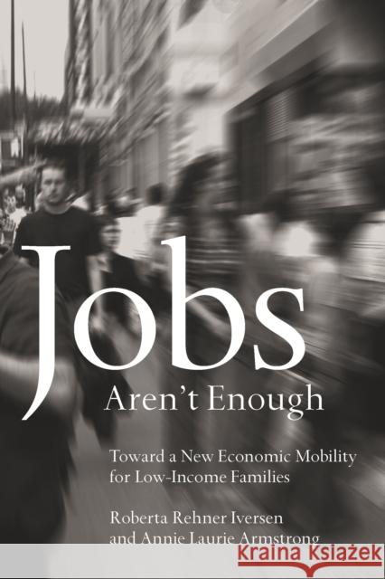 Jobs Aren't Enough: Toward a New Economic Mobility for Low-Income Families Iversen, Roberta 9781592133567 Temple University Press