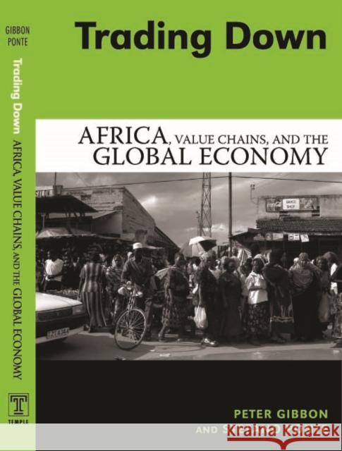 Trading Down: Africa, Value Chains and the Global Economy Peter Gibbon Stefano Ponte 9781592133673 Temple University Press