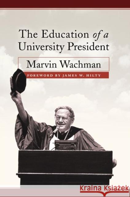 Education of a University President Marvin Wachman James W. Hilty 9781592133765 Temple University Press