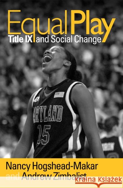 Equal Play: Title IX and Social Change Andrew Zimbalist Nancy Hogshead-Makar 9781592133796