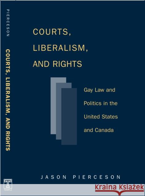 Courts Liberalism and Rights: Gay Law and Politics in the United States and Canada Pierceson, Jason 9781592134014 Temple University Press