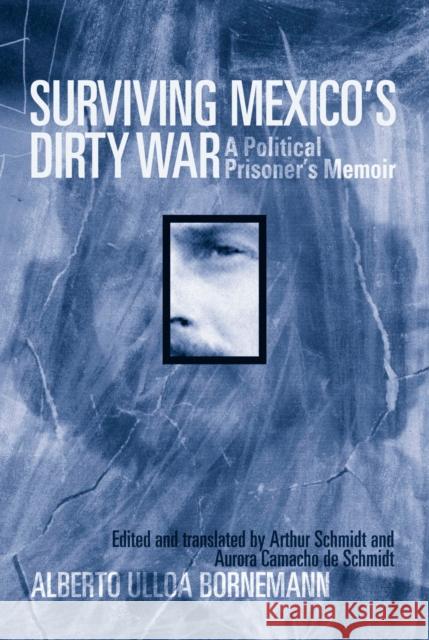 Surviving Mexico's Dirty War: A Political Prisoner's Memoir Ulloa Bornemann, Alberto 9781592134236 Temple University Press
