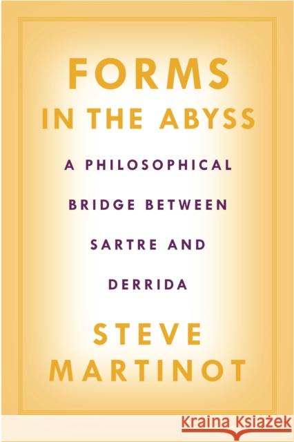 Forms in the Abyss: A Philosophical Bridge Between Sartre and Derrida Steve Martinot 9781592134397 Temple University Press