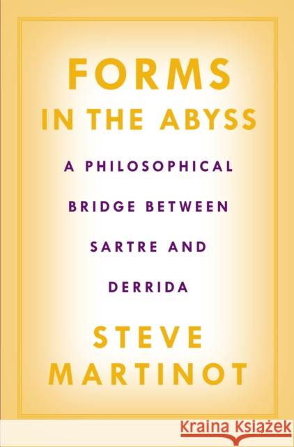 Forms in the Abyss: A Philosophical Bridge Between Sartre and Derrida Martinot, Steve 9781592134403 Temple University Press