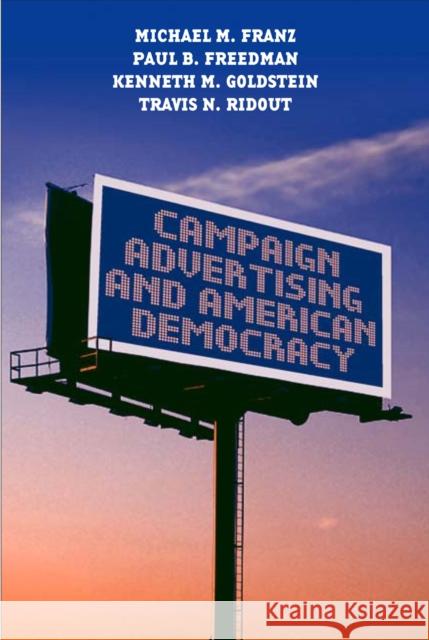 Campaign Advertising and American Democracy Kenneth M. Goldstein Michael M. Franz Paul B. Freedman 9781592134564 Temple University Press