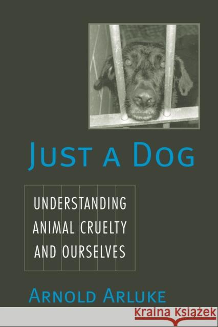 Just a Dog: Understanding Animal Cruelty and Ourselves Arluke, Arnold 9781592134724