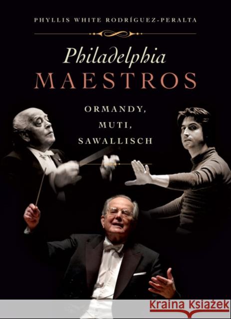 Philadelphia Maestros: Ormandy, Muti, Sawallisch Phyllis White Rodriguez-Peralta 9781592134878 Temple University Press