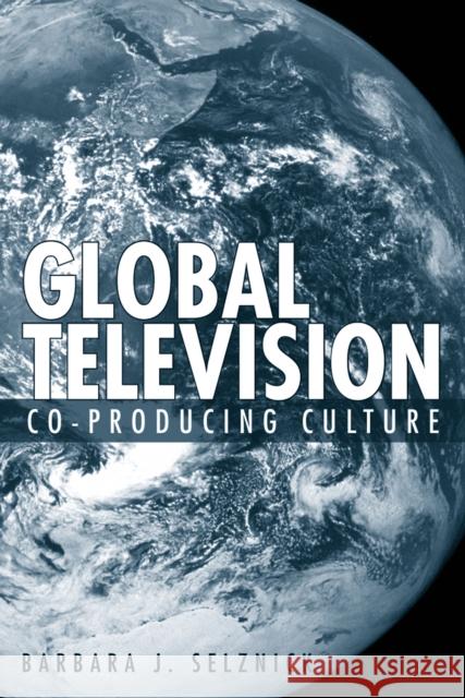 Global Television: Co-Producing Culture Barbara Selznick 9781592135035 Temple University Press