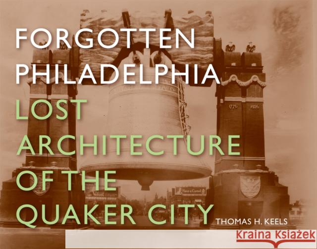 Forgotten Philadelphia: Lost Architecture of the Quaker City Thomas H. Keels 9781592135066