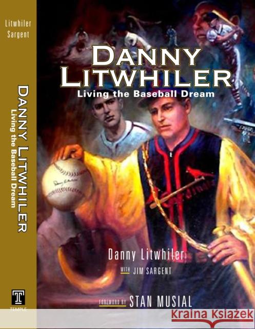 Danny Litwhiler: Living the Baseball Dream Daniel Litwhiler Jim Sargent Stan Musial 9781592135240 Temple University Press