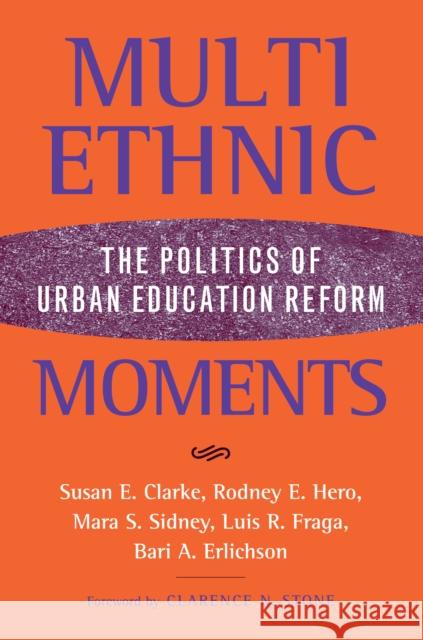 Multiethnic Moments: The Politics of Urban Education Reform Susan E. Clarke Rodney E. Hero Mara S. Sidney 9781592135363