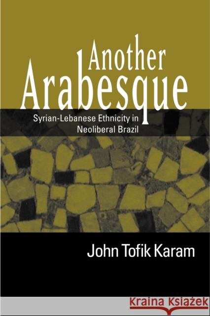 Another Arabesque: Syrian-Lebanese Ethnicity in Neoliberal Brazil Karam, John Tofik 9781592135400